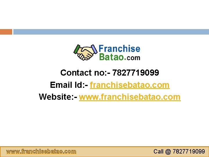 Contact no: - 7827719099 Email Id: - franchisebatao. com Website: - www. franchisebatao. com