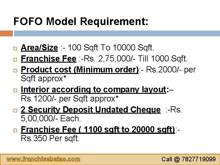 FOFO Model Requirement: Area/Size : - 100 Sqft To 10000 Sqft. Franchise Fee :