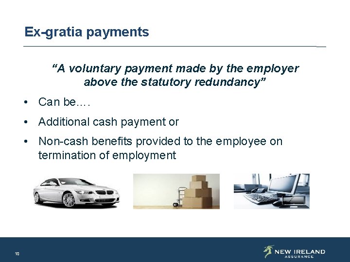 Ex-gratia payments “A voluntary payment made by the employer above the statutory redundancy” •