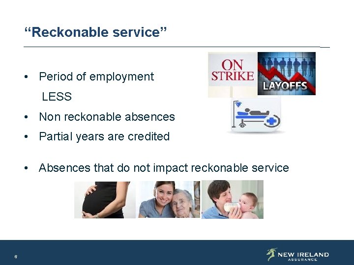 “Reckonable service” • Period of employment LESS • Non reckonable absences • Partial years