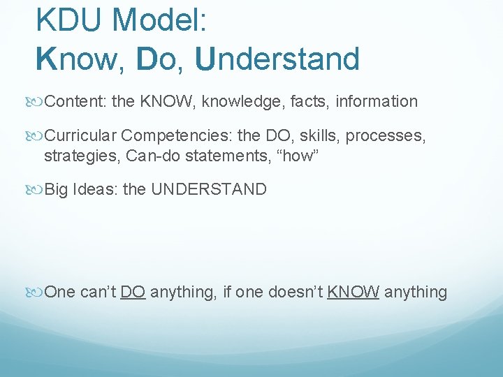 KDU Model: Know, Do, Understand Content: the KNOW, knowledge, facts, information Curricular Competencies: the