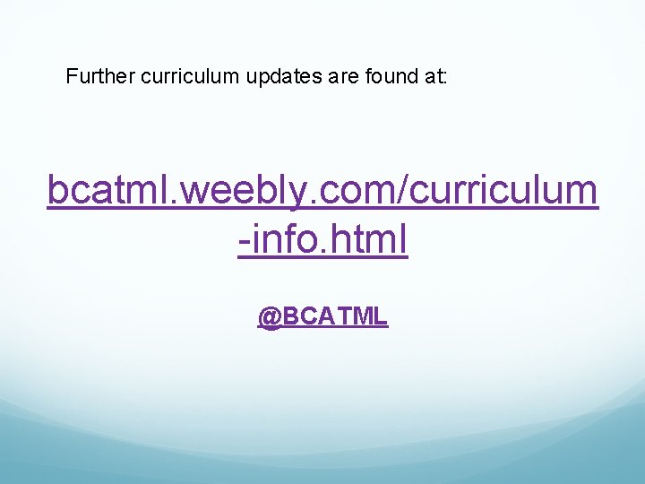 Further curriculum updates are found at: bcatml. weebly. com/curriculum -info. html @BCATML 