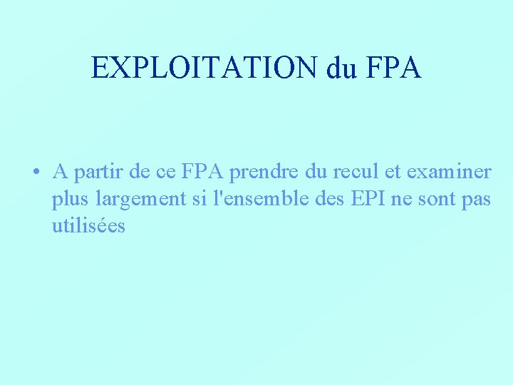 EXPLOITATION du FPA • A partir de ce FPA prendre du recul et examiner