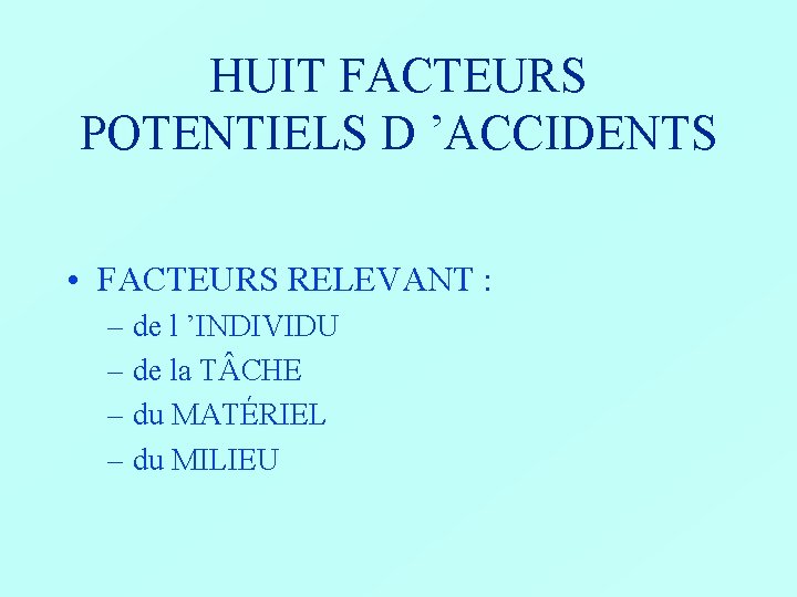 HUIT FACTEURS POTENTIELS D ’ACCIDENTS • FACTEURS RELEVANT : – de l ’INDIVIDU –