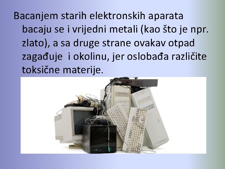 Bacanjem starih elektronskih aparata bacaju se i vrijedni metali (kao što je npr. zlato),