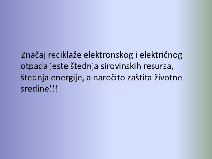  Značaj reciklaže elektronskog i električnog otpada jeste štednja sirovinskih resursa, štednja energije, a