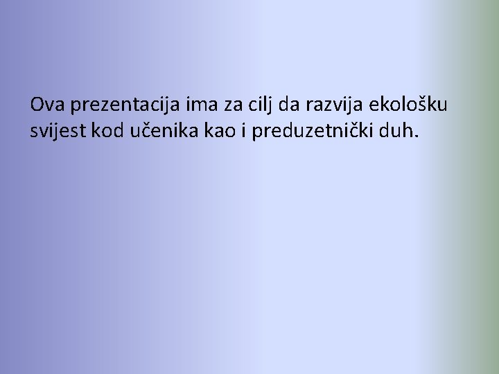 Ova prezentacija ima za cilj da razvija ekološku svijest kod učenika kao i preduzetnički