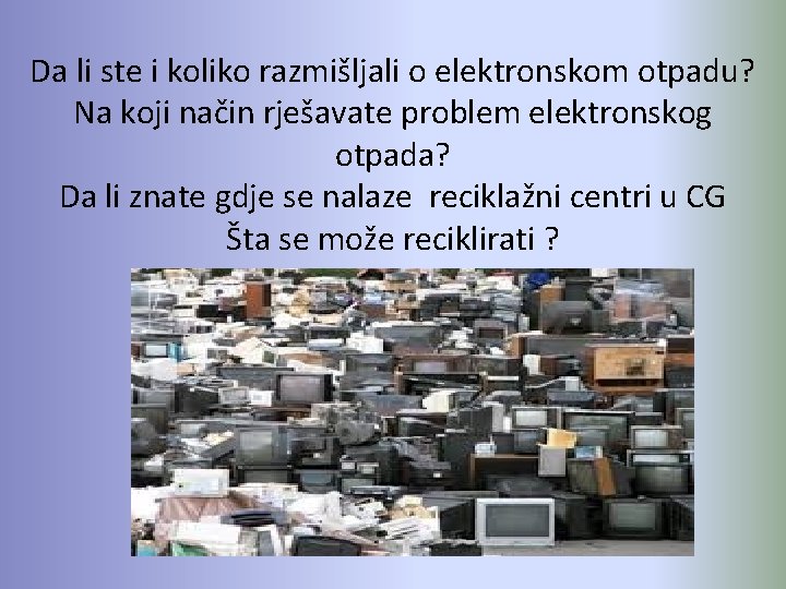 Da li ste i koliko razmišljali o elektronskom otpadu? Na koji način rješavate problem