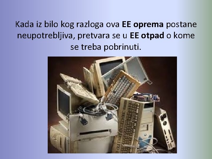Kada iz bilo kog razloga ova EE oprema postane neupotrebljiva, pretvara se u EE