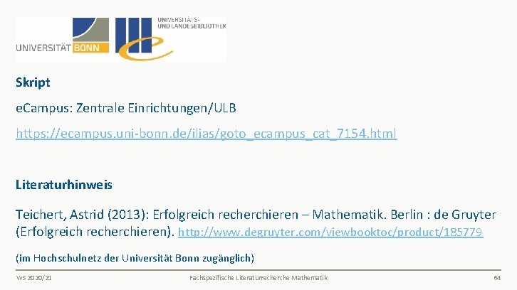  Skript e. Campus: Zentrale Einrichtungen/ULB https: //ecampus. uni-bonn. de/ilias/goto_ecampus_cat_7154. html Literaturhinweis Teichert, Astrid