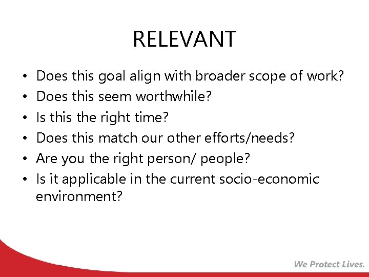RELEVANT • • • Does this goal align with broader scope of work? Does