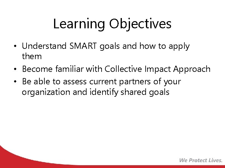 Learning Objectives • Understand SMART goals and how to apply them • Become familiar