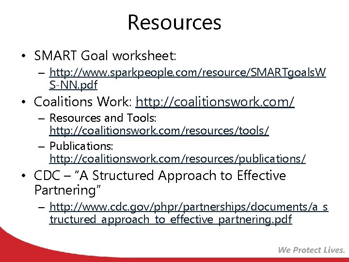 Resources • SMART Goal worksheet: – http: //www. sparkpeople. com/resource/SMARTgoals. W S-NN. pdf •