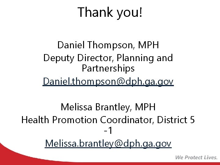 Thank you! Daniel Thompson, MPH Deputy Director, Planning and Partnerships Daniel. thompson@dph. ga. gov