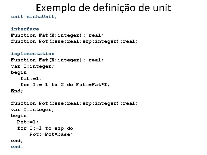 Exemplo de definição de unit minha. Unit; interface Function Fat(X: integer): real; function Pot(base: