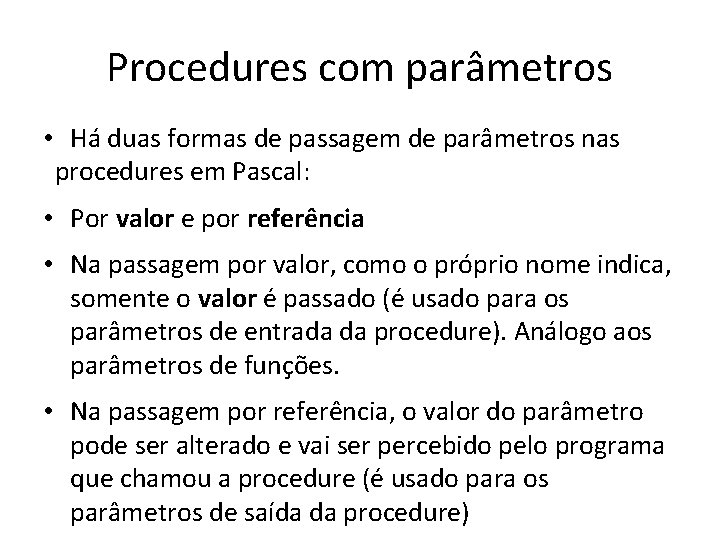 Procedures com parâmetros • Há duas formas de passagem de parâmetros nas procedures em