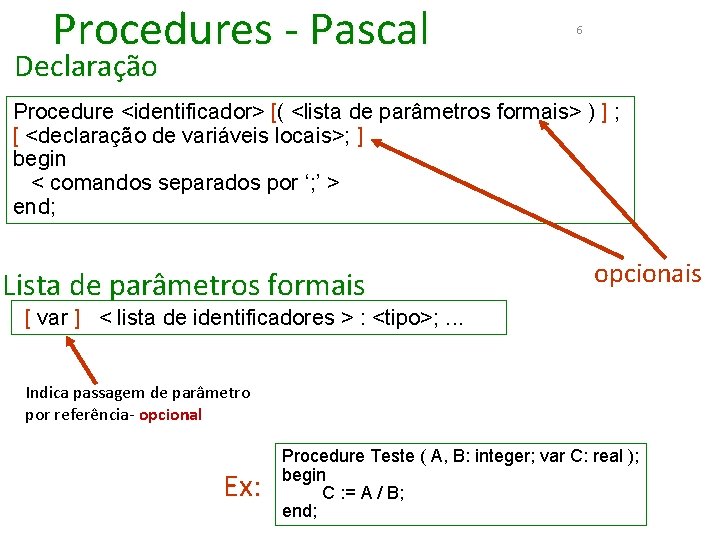 Procedures - Pascal 6 Declaração Procedure <identificador> [( <lista de parâmetros formais> ) ]