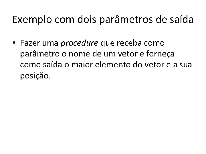 Exemplo com dois parâmetros de saída • Fazer uma procedure que receba como parâmetro
