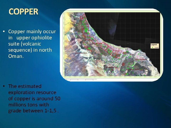 COPPER • Copper mainly occur in upper ophiolite suite (volcanic sequence) in north Oman.