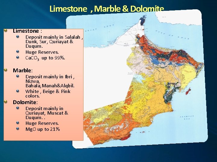 Limestone , Marble & Dolomite Limestone : Deposit mainly in Salalah , Dunk, Sur,