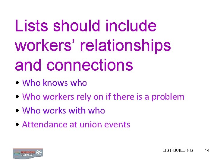 Lists should include workers’ relationships and connections • Who knows who • Who workers