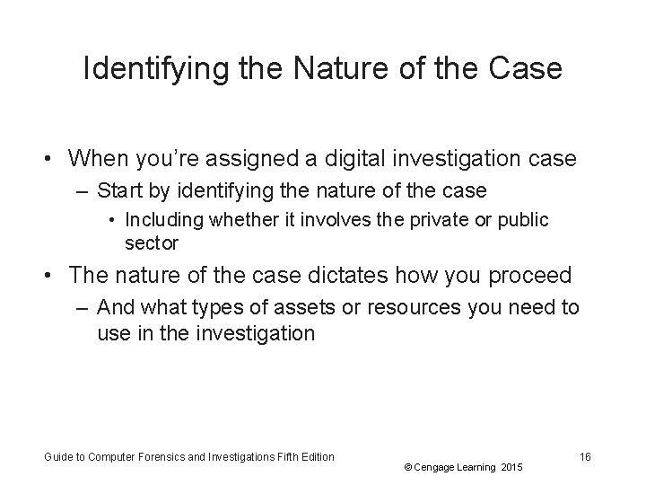 Identifying the Nature of the Case • When you’re assigned a digital investigation case