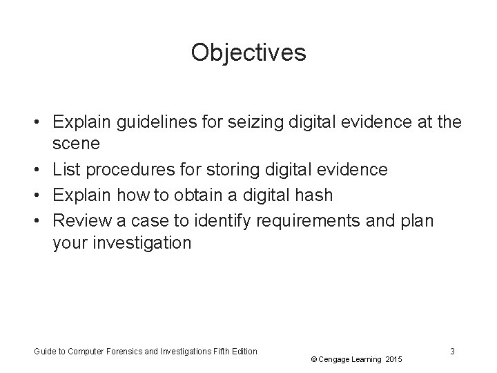 Objectives • Explain guidelines for seizing digital evidence at the scene • List procedures