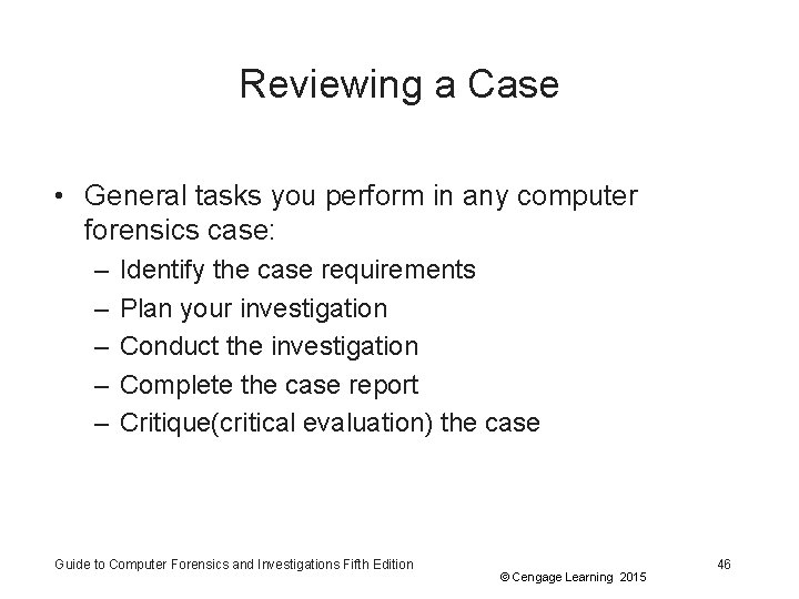 Reviewing a Case • General tasks you perform in any computer forensics case: –