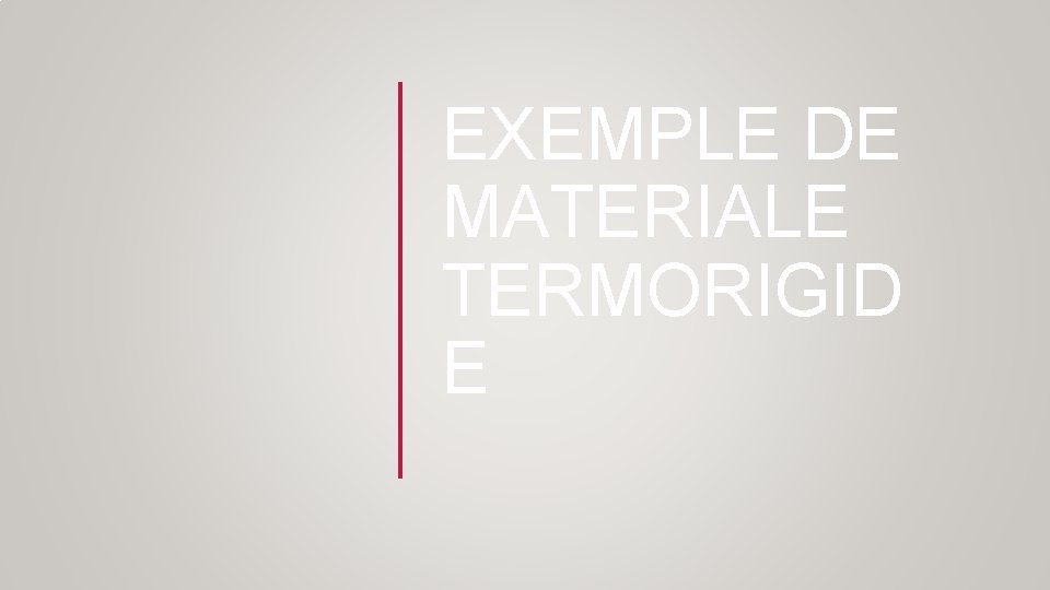 EXEMPLE DE MATERIALE TERMORIGID E 