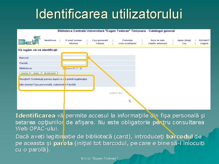 Identificarea utilizatorului Identificarea vă permite accesul la informaţiile din fişa personală şi setarea opţiunilor