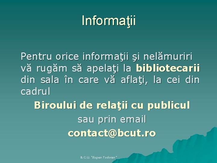 Informaţii Pentru orice informaţii şi nelămuriri vă rugăm să apelaţi la bibliotecarii din sala