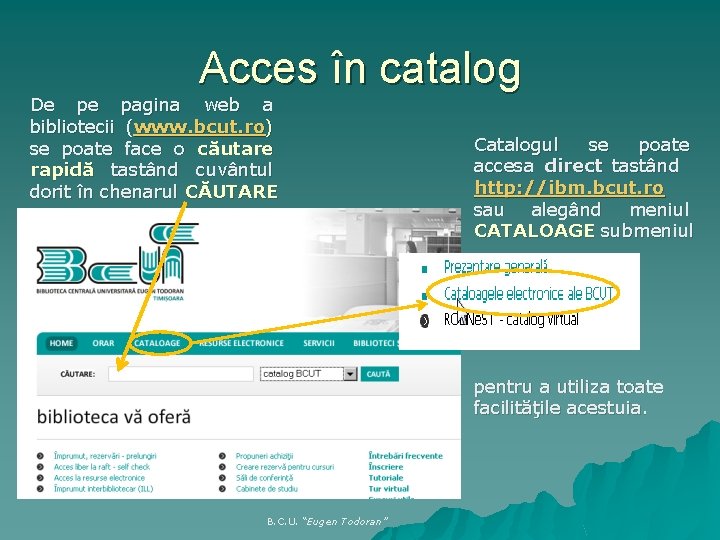 Acces în catalog De pe pagina web a bibliotecii (www. bcut. ro) se poate