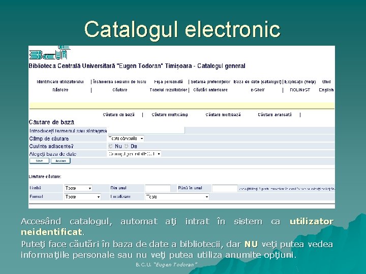 Catalogul electronic Accesând catalogul, automat aţi intrat în sistem ca utilizator neidentificat. Puteţi face