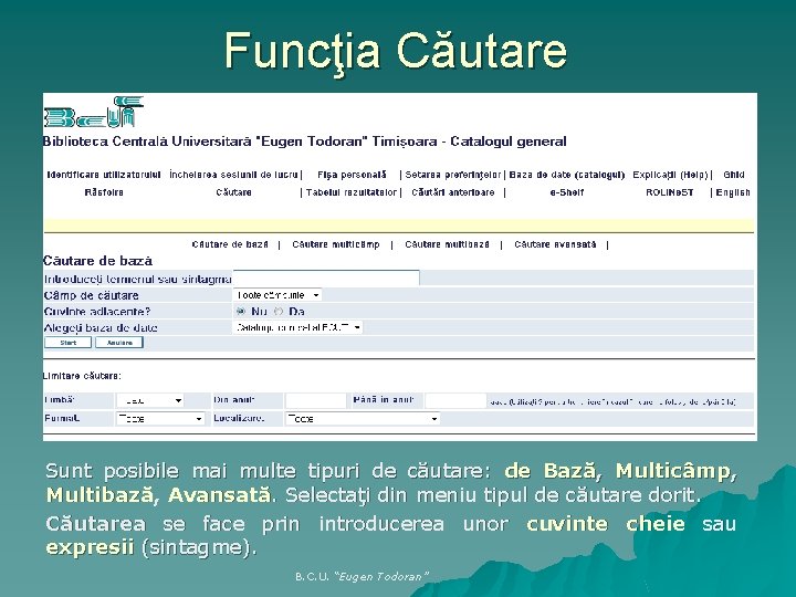 Funcţia Căutare Sunt posibile mai multe tipuri de căutare: de Bază, Multicâmp, Multibază, Avansată.