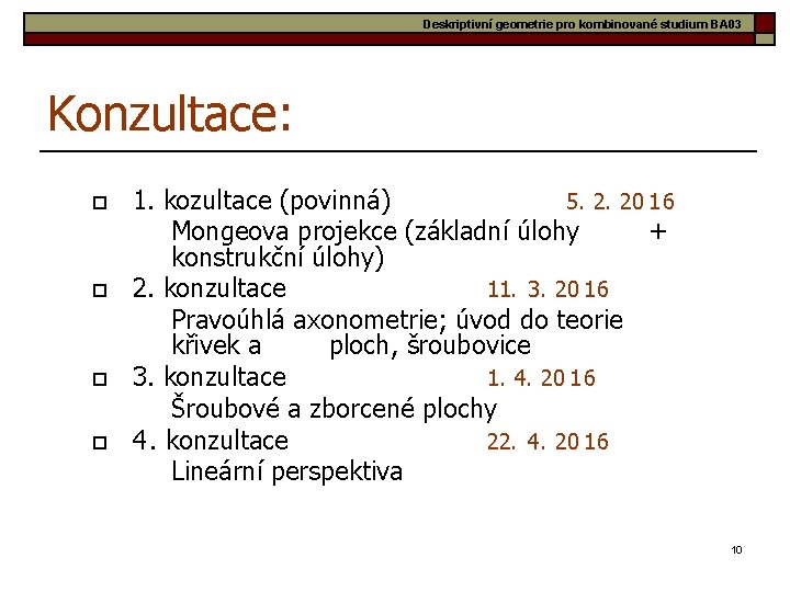 Deskriptivní geometrie pro kombinované studium BA 03 Konzultace: o o 1. kozultace (povinná) 5.