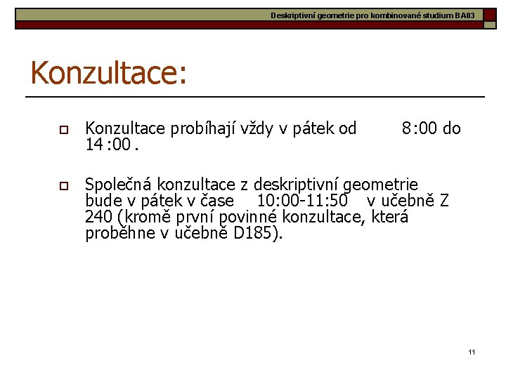 Deskriptivní geometrie pro kombinované studium BA 03 Konzultace: o Konzultace probíhají vždy v pátek