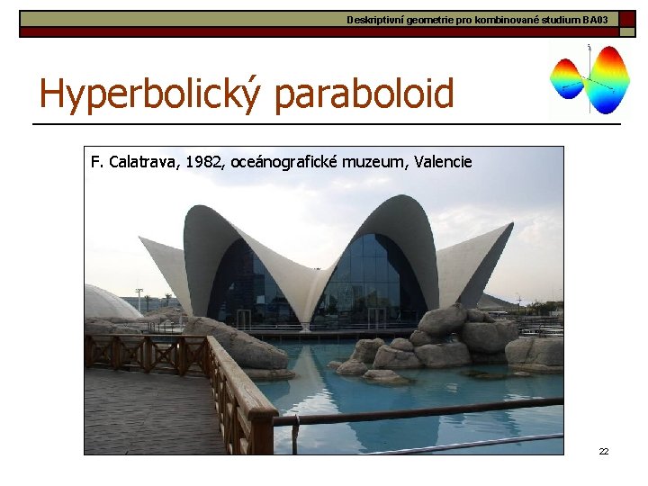 Deskriptivní geometrie pro kombinované studium BA 03 Hyperbolický paraboloid F. Calatrava, 1982, oceánografické muzeum,