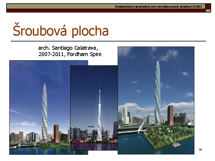 Deskriptivní geometrie pro kombinované studium BA 03 Šroubová plocha arch. Santiago Calatrava, 2007 -2011,