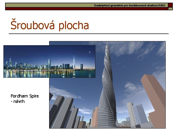 Deskriptivní geometrie pro kombinované studium BA 03 Šroubová plocha Fordham Spire - návrh 31