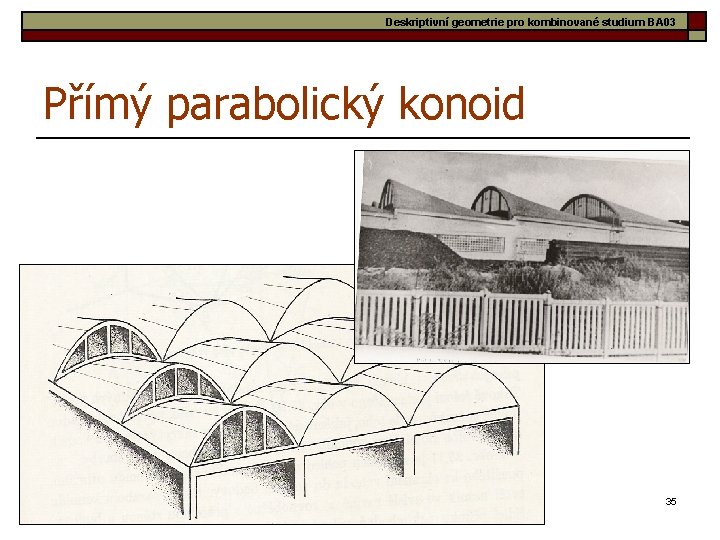 Deskriptivní geometrie pro kombinované studium BA 03 Přímý parabolický konoid 35 