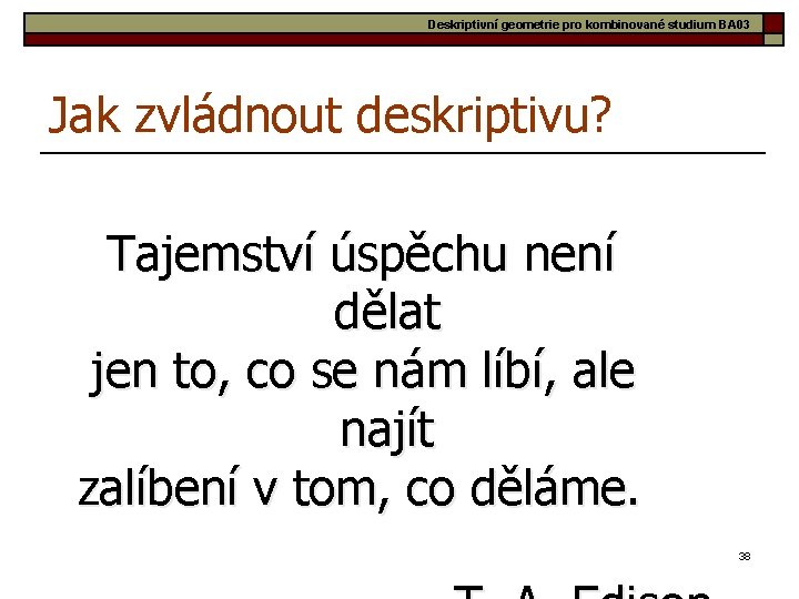 Deskriptivní geometrie pro kombinované studium BA 03 Jak zvládnout deskriptivu? Tajemství úspěchu není dělat