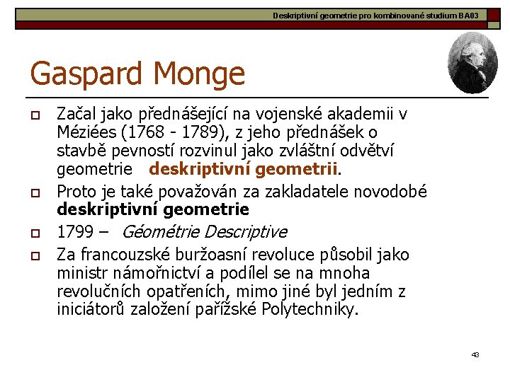 Deskriptivní geometrie pro kombinované studium BA 03 Gaspard Monge o o Začal jako přednášející