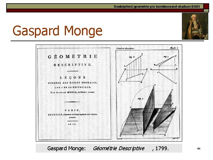 Deskriptivní geometrie pro kombinované studium BA 03 Gaspard Monge: Géométrie Descriptive , 1799. 44