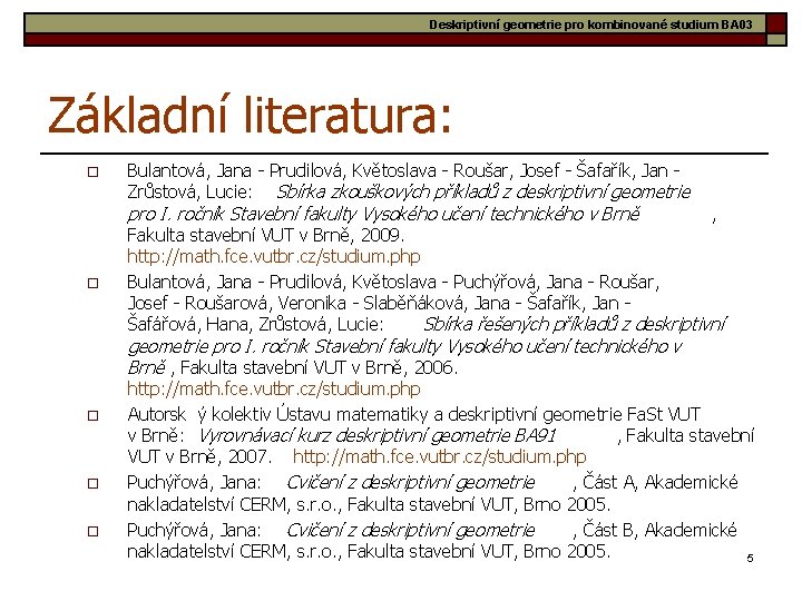 Deskriptivní geometrie pro kombinované studium BA 03 Základní literatura: o Bulantová, Jana - Prudilová,