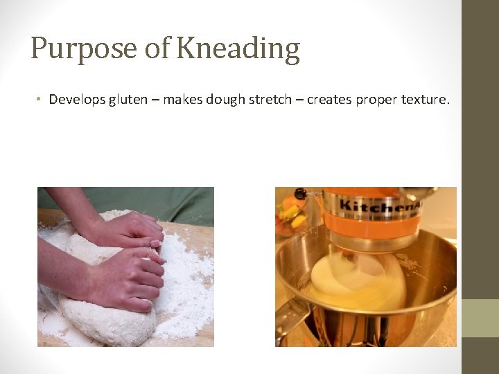 Purpose of Kneading • Develops gluten – makes dough stretch – creates proper texture.