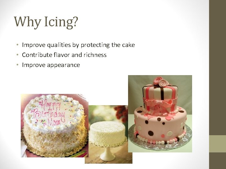 Why Icing? • Improve qualities by protecting the cake • Contribute flavor and richness