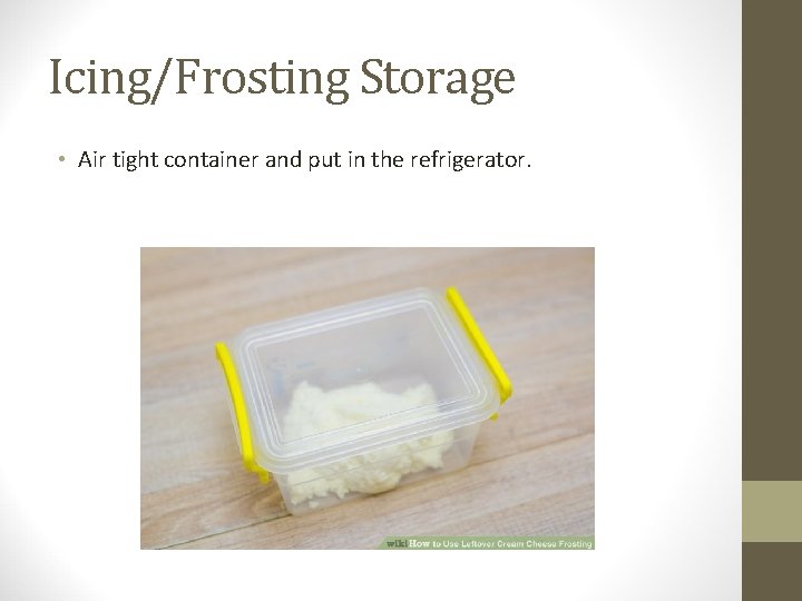 Icing/Frosting Storage • Air tight container and put in the refrigerator. 