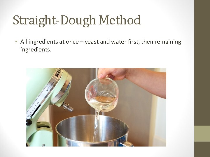 Straight-Dough Method • All ingredients at once – yeast and water first, then remaining