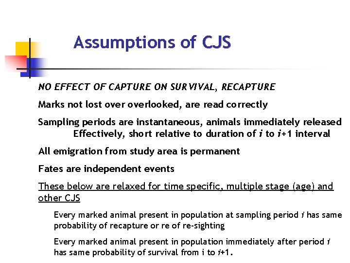 Assumptions of CJS NO EFFECT OF CAPTURE ON SURVIVAL, RECAPTURE Marks not lost overlooked,