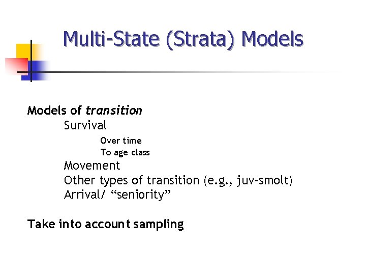 Multi-State (Strata) Models of transition Survival Over time To age class Movement Other types